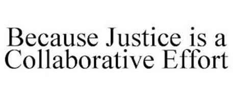 BECAUSE JUSTICE IS A COLLABORATIVE EFFORT