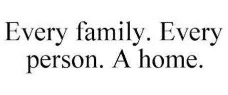 EVERY FAMILY. EVERY PERSON. A HOME.