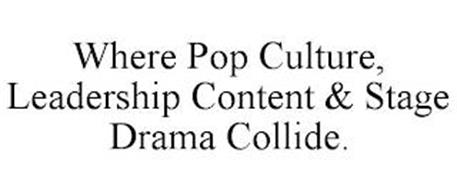 WHERE POP CULTURE, LEADERSHIP CONTENT & STAGE DRAMA COLLIDE.