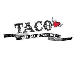TACO EVERY DAY IS TACO DAY