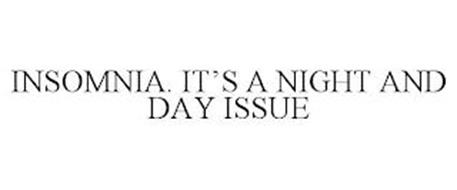 INSOMNIA. IT'S A NIGHT AND DAY ISSUE