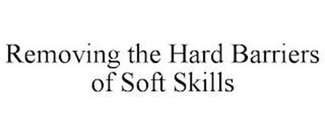 REMOVING THE HARD BARRIERS OF SOFT SKILLS
