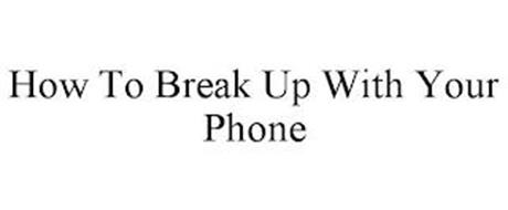 HOW TO BREAK UP WITH YOUR PHONE