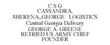 C S G CASSANDRA, SHERENA,,GEORGE LOGISTICS CENTRAL GEORGIA DELIVERY GEORGE A. GREENE RETRIED US ARMY CHIEF FOUNDER
