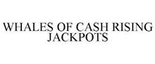 WHALE$OFCA$H RISING JACKPOTS