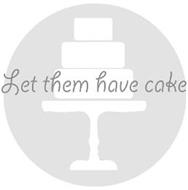 LET THEM HAVE CAKE