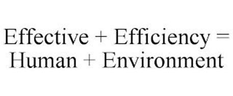 EFFECTIVE + EFFICIENCY = HUMAN + ENVIRONMENT