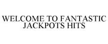 WELCOME TO FANTASTIC JACKPOTS HITS