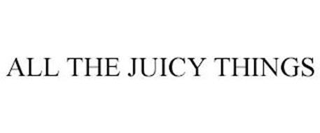 ALL THE JUICY THINGS