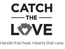 CATCH THE LOVE HANDS THAT HEAL. HEARTS THAT CARE.