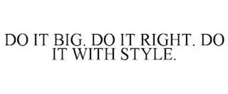DO IT BIG. DO IT RIGHT. DO IT WITH STYLE!