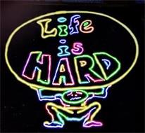 LIFE IS HARD
