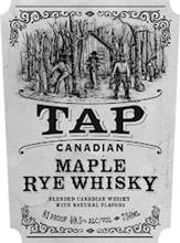 TAP CANADIAN MAPLE RYE WHISKY BLENDED CANADIAN WHISKY WITH NATURAL FLAVORS 81 PROOF 40.5% ALC/VOL 750ML