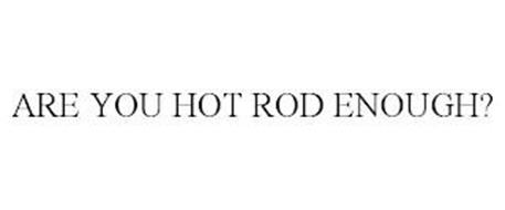 ARE YOU HOT ROD ENOUGH?