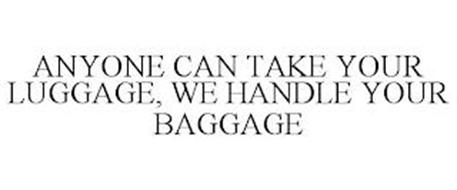 ANYONE CAN TAKE YOUR LUGGAGE, WE HANDLE YOUR BAGGAGE