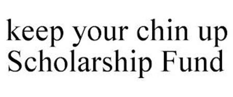 KEEP YOUR CHIN UP SCHOLARSHIP FUND