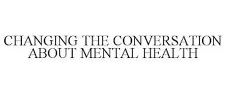 CHANGING THE CONVERSATION ABOUT MENTAL HEALTH