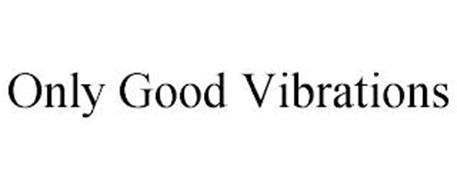 ONLY GOOD VIBRATIONS