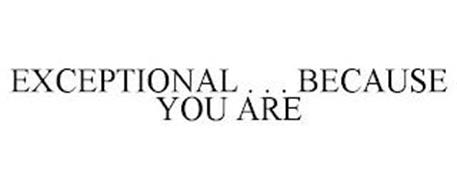 EXCEPTIONAL BECAUSE YOU ARE