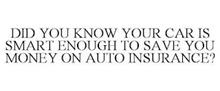 DID YOU KNOW YOUR CAR IS SMART ENOUGH TO SAVE YOU MONEY ON AUTO INSURANCE?