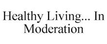 HEALTHY LIVING... IN MODERATION