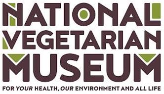 NATIONAL VEGETARIAN MUSEUM FOR YOUR HEALTH, OUR ENVIRONMENT AND ALL LIFE