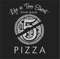 LIFE IS TOO SHORT FOR BAD $5 PIZZA