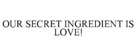 OUR SECRET INGREDIENT IS LOVE!