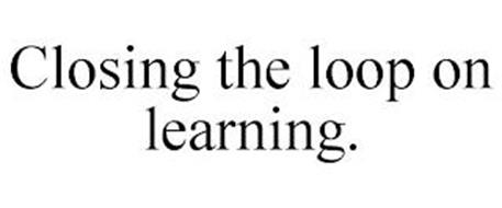 CLOSING THE LOOP ON LEARNING.