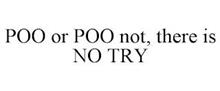 POO OR POO NOT, THERE IS NO TRY