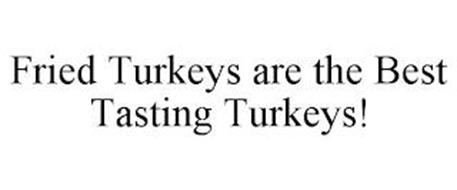 FRIED TURKEYS ARE THE BEST TASTING TURKEYS!