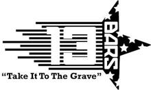 13 BARS "TAKE IT TO THE GRAVE"