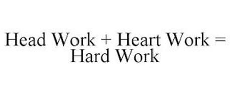 HEAD WORK + HEART WORK = HARD WORK