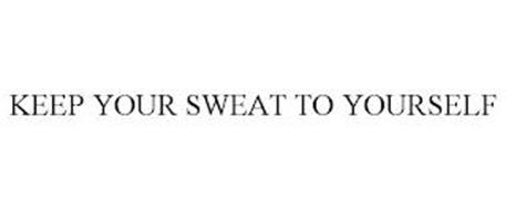 KEEP YOUR SWEAT TO YOURSELF!
