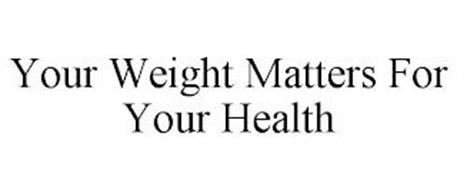 YOUR WEIGHT MATTERS FOR YOUR HEALTH