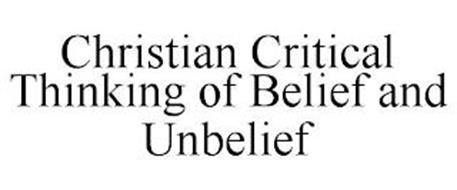 CHRISTIAN CRITICAL THINKING OF BELIEF AND UNBELIEF
