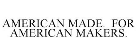 AMERICAN MADE. FOR AMERICAN MAKERS.