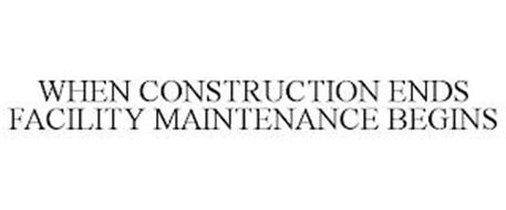 WHEN CONSTRUCTION ENDS FACILITY MAINTENANCE BEGINS