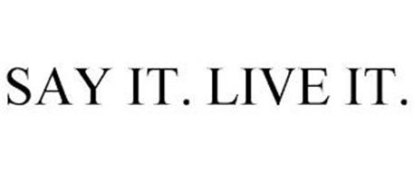 SAY IT. LIVE IT.