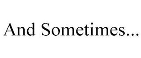 AND SOMETIMES...