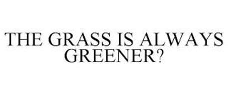 THE GRASS IS ALWAYS GREENER?