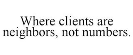 WHERE CLIENTS ARE NEIGHBORS, NOT NUMBERS.