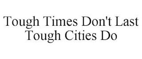 TOUGH TIMES DON'T LAST TOUGH CITIES DO
