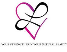 L YOUR STRENGTH IS IN YOUR NATURAL BEAUTY