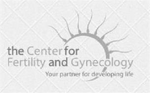 THE CENTER FOR FERTILITY AND GYNECOLOGYYOUR PARTNER FOR DEVELOPING LIFE