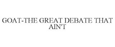 GOAT THE GREAT DEBATE THAT AIN'T
