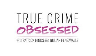 TRUE CRIME OBSESSED WITH PATRICK HINDS AND GILLIAN PENSAVALLE
