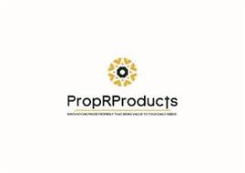 PROPRPRODUCTS INNOVATIONS MADE PROPERLYTO BRING VALUE TO YOUR DAILY NEEDS
