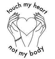 TOUCH MY HEART NOT MY BODY
