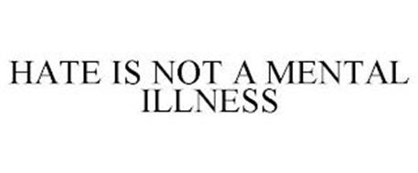 HATE IS NOT A MENTAL ILLNESS